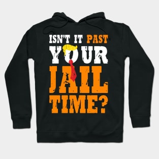 Isn't It Past Your Jail Time Funny Trump Saying Hoodie